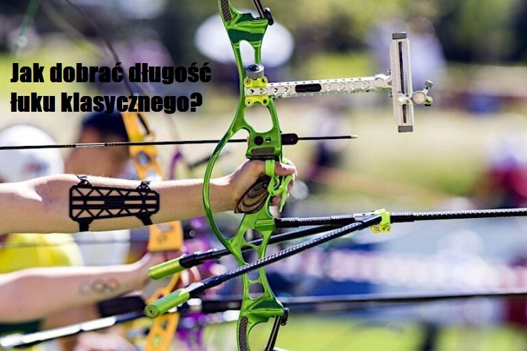 Jak dobrać długość łuku klasycznego?